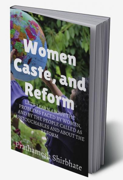 Women Caste and Reform. : Let's learn about the problems faced by women and by the people called as untouchables and about the reform.