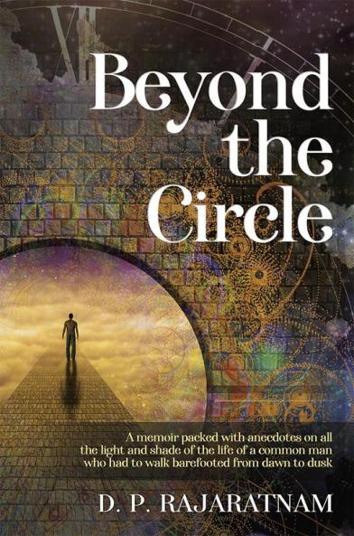 BEYOND THE CIRCLE : A memoir packed with anecdotes on all the light and shade of the life of a common man who had to walk barefooted from dawn to dusk