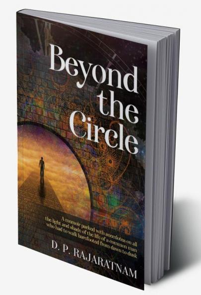 BEYOND THE CIRCLE : A memoir packed with anecdotes on all the light and shade of the life of a common man who had to walk barefooted from dawn to dusk