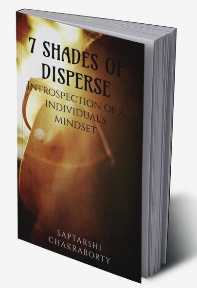 7 SHADES OF DISPERSE : INTROSPECTION OF A INDIVIDUAL'S MINDSET
