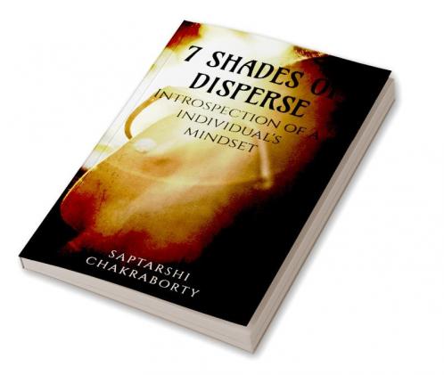 7 SHADES OF DISPERSE : INTROSPECTION OF A INDIVIDUAL'S MINDSET