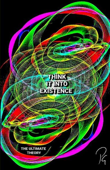 Think It Into Existence - The Ultimate Theory