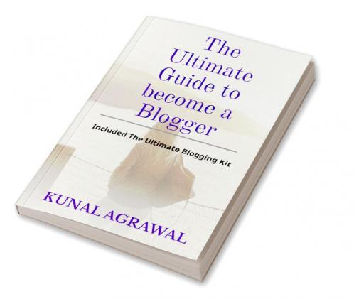 The Ultimate Guide to become a Blogger : Included The Ultimate Blogging ToolKit for 2021