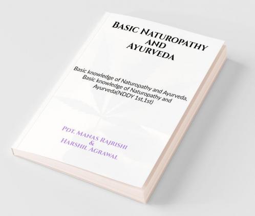 Basic Naturopathy And Ayurveda : Basic Knowledge Of Naturopathy And Ayurveda Basic Knowledge Of Naturopathy And Ayurveda(Nddy 1St1St)