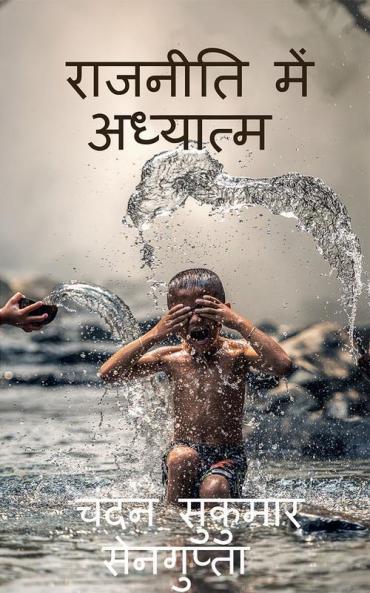 Raajneeti men Adhyatm / राजनीति में अध्यात्म: एक संतुलित और व्यवस्थित राजनैतिक इच्छाशक्ति का व्यक्ति जीवन में  अनुप्रवेश