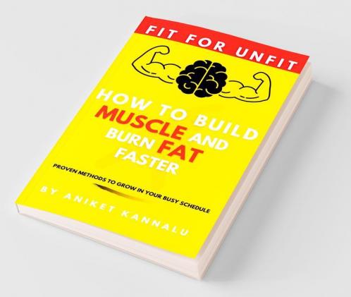 How To Build Muscle And Burn Fat Faster: Proven Methods To Grow In Your Busy Schedule