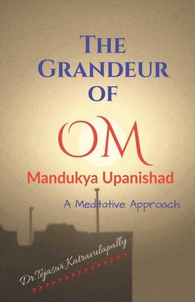 The Grandeur Of Om: Mandukya Upanishad - A Meditative Approach