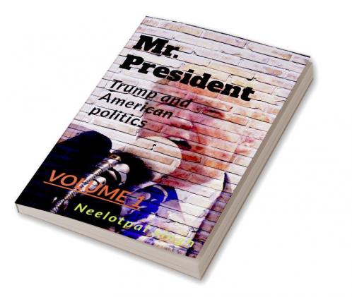 Mr. President : TRUMP AND AMERICAN POLITICS