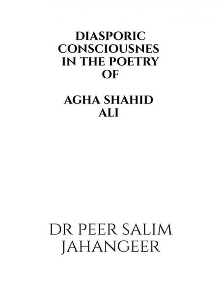Diasporic Consciousness in the Poetry of Agha Shahid Ali