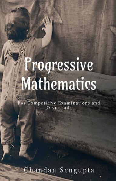 Progressive Mathematics: For Competitive Examinations and Olympiads