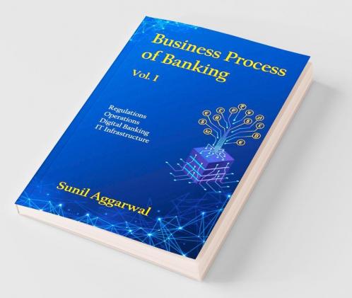 Business Process Of Banking - Vol. 1: Regulations Operations Digital Banking IT Infrastructure