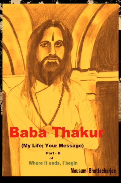 Baba Thakur (My Life; Your Message) : Part - II of Where it Ends I Begin