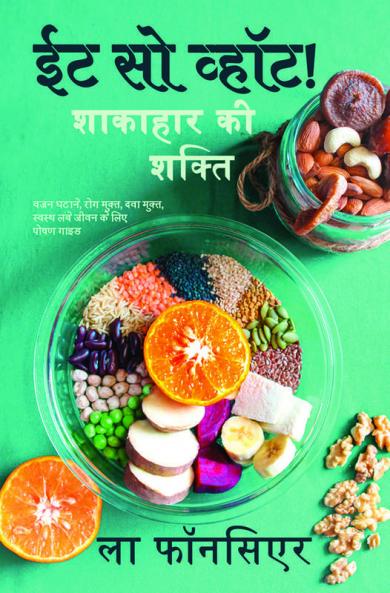 Eat So What! Shakahar Ki Shakti / ईट सो व्हॉट! शाकाहार की शक्ति : वजन घटाने रोग मुक्त दवा मुक्त स्वस्थ लंबे जीवन के लिए पोषण गाइड