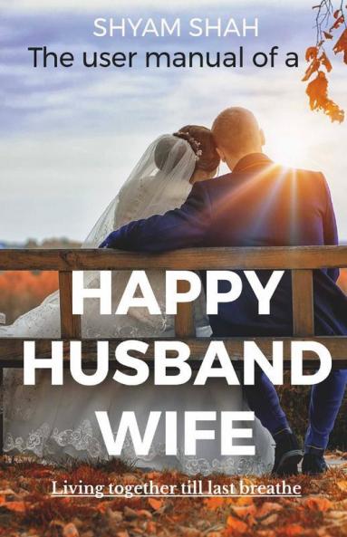 The User Manual Of A Happy Husband-Wife: Living Together Till Last Breath