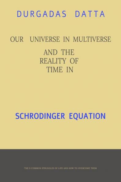 Our Universe in Multiverse and the Reality of Time in Schrodinger Equation. : The Reality of Schrodinger Equation and Absolute Time.