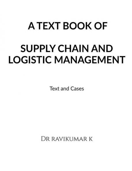 A TEXT BOOK OF SUPPLY CHAIN AND LOGISTIC MANAGEMENT : Text and Cases
