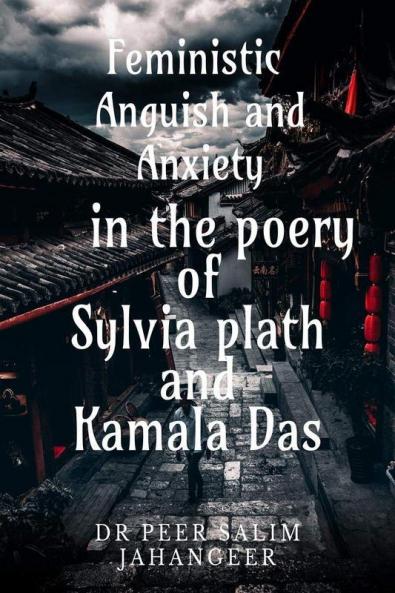 Feministic Anguish and Anxiety in the Poetry of Sylvia Plath Kamala DAS