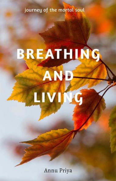 Breathing and Living : Journey of the mortal soul