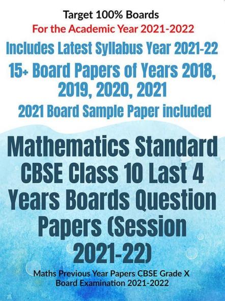 Mathematics Standard Cbse Class 10 Last 4 Years Boards Question Papers (Session 2021-22): Maths Previous Year Papers Cbse Grade X Board Examination 2021-2022