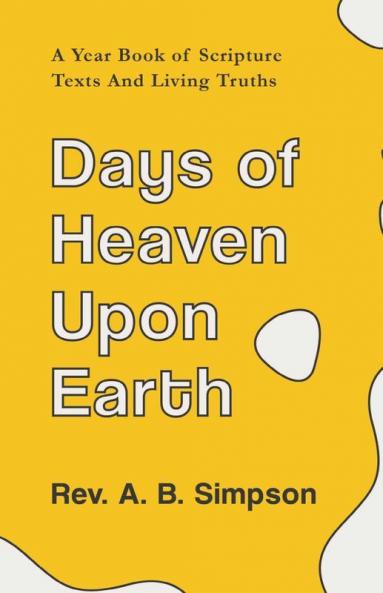Days Of Heaven Upon Earth: A Year Book Of Scripture Texts And Living Truths