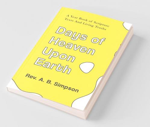 Days Of Heaven Upon Earth: A Year Book Of Scripture Texts And Living Truths