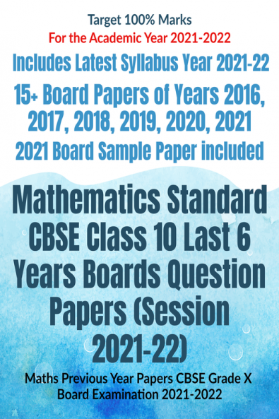 Mathematics Standard CBSE Class 10 Last 6 Years Boards Question Papers (Session 2021-22) : Maths Previous Year Papers CBSE Grade X Board Examination 2021-2022