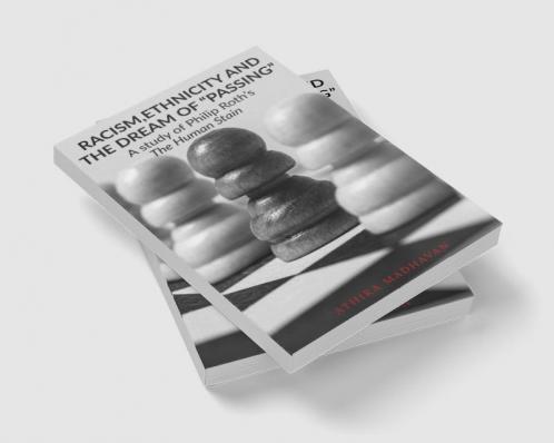RacismEthnicity and the Dream Of &quot;Passing&quot; : A study of Philip Roth's The Human Stain