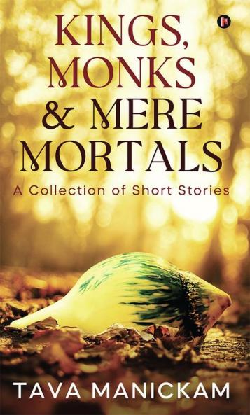 Kings Monks & Mere Mortals : A Collection of Short Stories