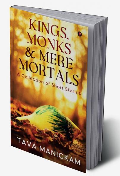 Kings Monks & Mere Mortals : A Collection of Short Stories