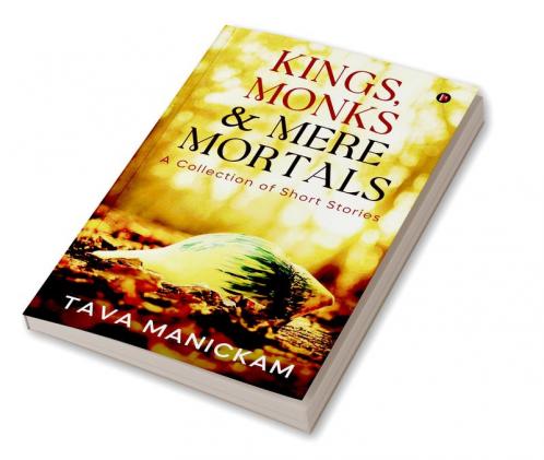 Kings Monks & Mere Mortals : A Collection of Short Stories