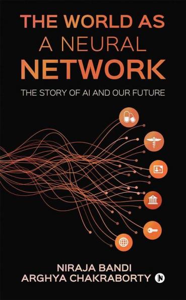 The World As A Neural Network: The Story Of Ai And Our Future