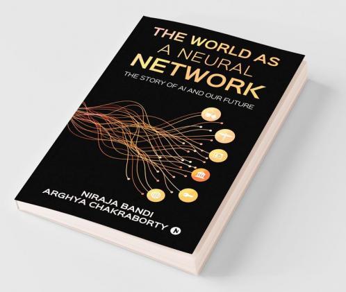 The World As A Neural Network: The Story Of Ai And Our Future