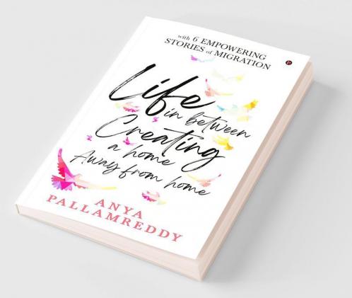 Life in Between: Creating a Home Away From Home : With 6 Empowering Stories of Migration