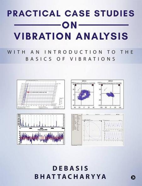 Practical Case Studies On Vibration Analysis : With An Introduction To The Basics Of Vibrations