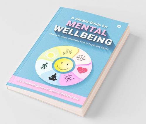 A Simple Guide For Mental Well Being: (Based On Cases Commonly Seen In Psychiatry Clinic)