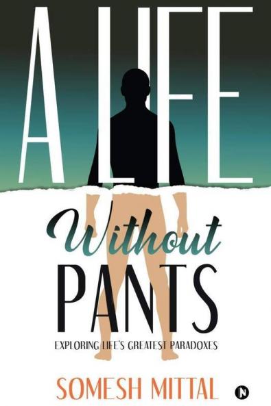 A Life Without Pants: Exploring Life'S Greatest Paradoxes