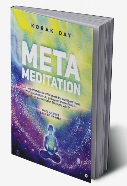 META MEDITATION : SELF HELP INTRODUCTORY WORKBOOK FOR INTELLIGENT TEENS WOMEN & LEADERS TO GO BEYOND THE MEDITATION TO UNEARTH HIDDEN TREASURES WITHIN.