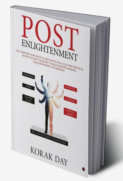 POST ENLIGHTENMENT : SELF MASTERY FOR YOUTH & MEN WITH HIGH IQ & FOR SPIRITUAL PEOPLE TO GET THEIR KEY TO BLISS BEYOND MOKSHA ENLIGHTENMENT OR NIRVANA.