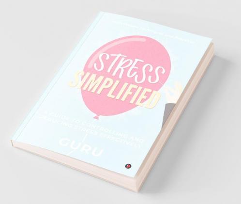Stress Simplified: A Guide To Controlling And Reducing Stress Effectively