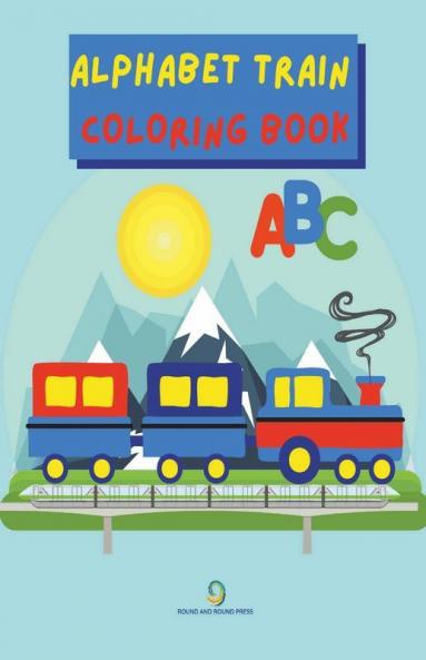 Alphabet Train Coloring Book : Easy To Color Images With Capital And Small Letters A-Z In A Train For Kids Ages 1-6 | Single Sided Pages Coloring Book Alphabet Themed For Toddlers Kindergarten And...