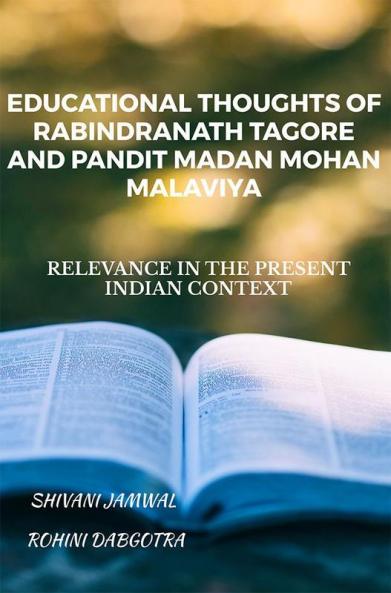 Educational Thoughts Of Rabindranath Tagore And Pandit Madan Mohan Malaviya:  Relevance In The Present Indian Context