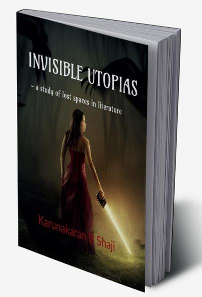 Invisible Utopias : a study of the lost spaces in literature