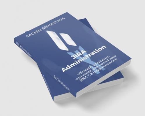 JIRA Administration : Efficiently Administer Customize and Extend your JIRA 7 8 Implementation