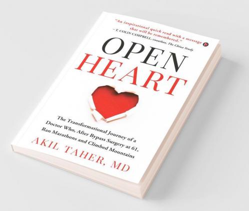 Open Heart: The Transformational Journey Of A Doctor Who After Bypass Surgery At 61 Ran Marathons And Climbed Mountains