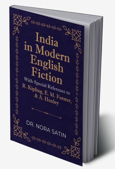 India in Modern English Fiction With Special Reference to R. Kipling E. M. Forster & A. Huxley