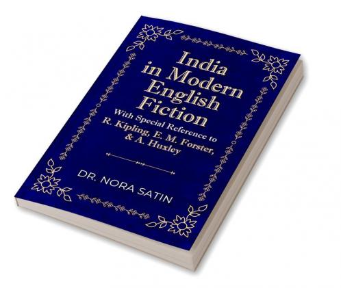 India in Modern English Fiction With Special Reference to R. Kipling E. M. Forster & A. Huxley