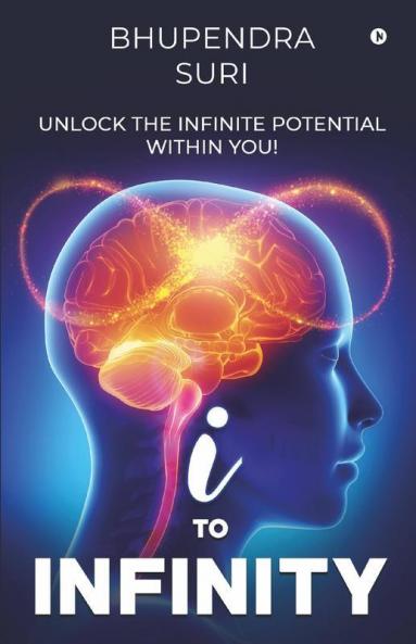 I To Infinity : Unlock The Infinite Potential Within You!