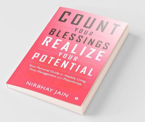 Count Your Blessings Realize Your Potential: Your Personal Guide To Healthy LivingTime Management And Philanthropy