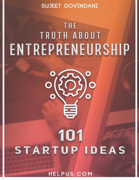 THE TRUTH ABOUT ENTREPRENEURSHIP : 101 START UP IDEAS