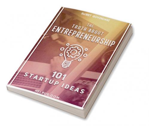 THE TRUTH ABOUT ENTREPRENEURSHIP : 101 START UP IDEAS